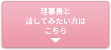 理事長と話してみたい方はこちら